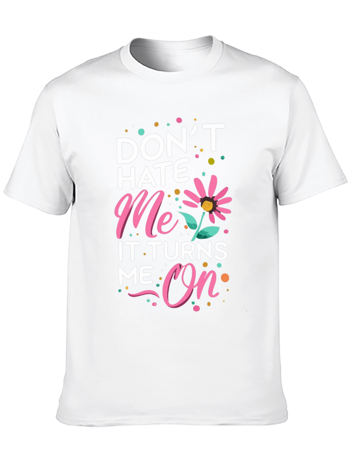 Dont Hate Me It Turns Me On Black T-Shirt