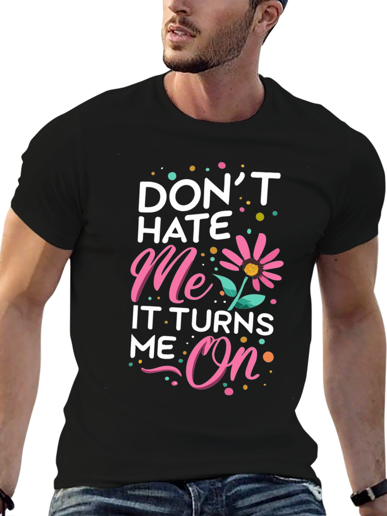Dont Hate Me It Turns Me On Black T-Shirt
