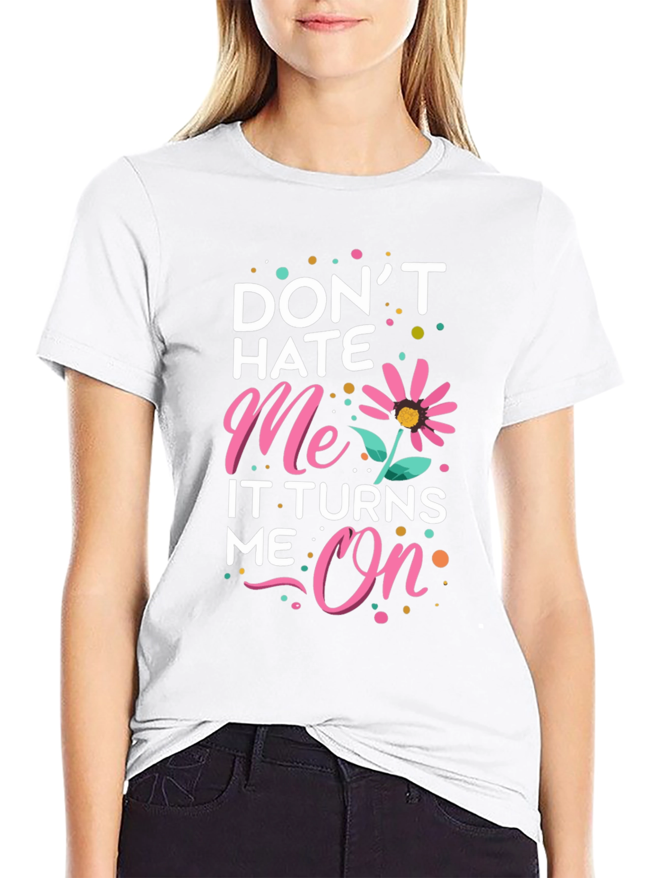 Dont Hate Me It Turns Me On Black T-Shirt