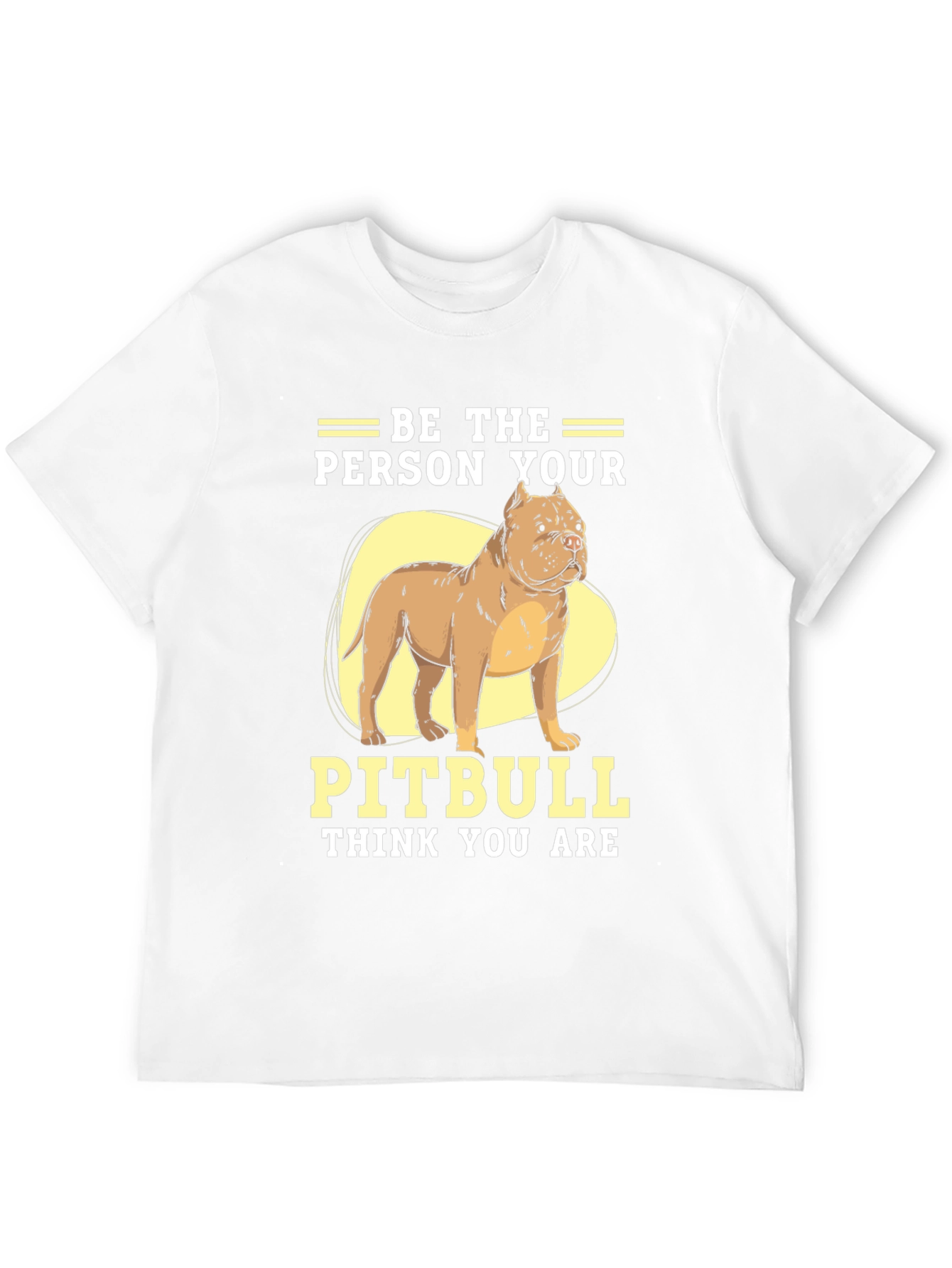 Be The Person Your Pitbull Thinks You Are T-Shirt