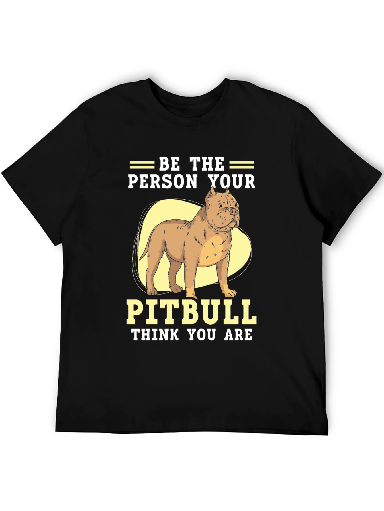 Be The Person Your Pitbull Thinks You Are T-Shirt