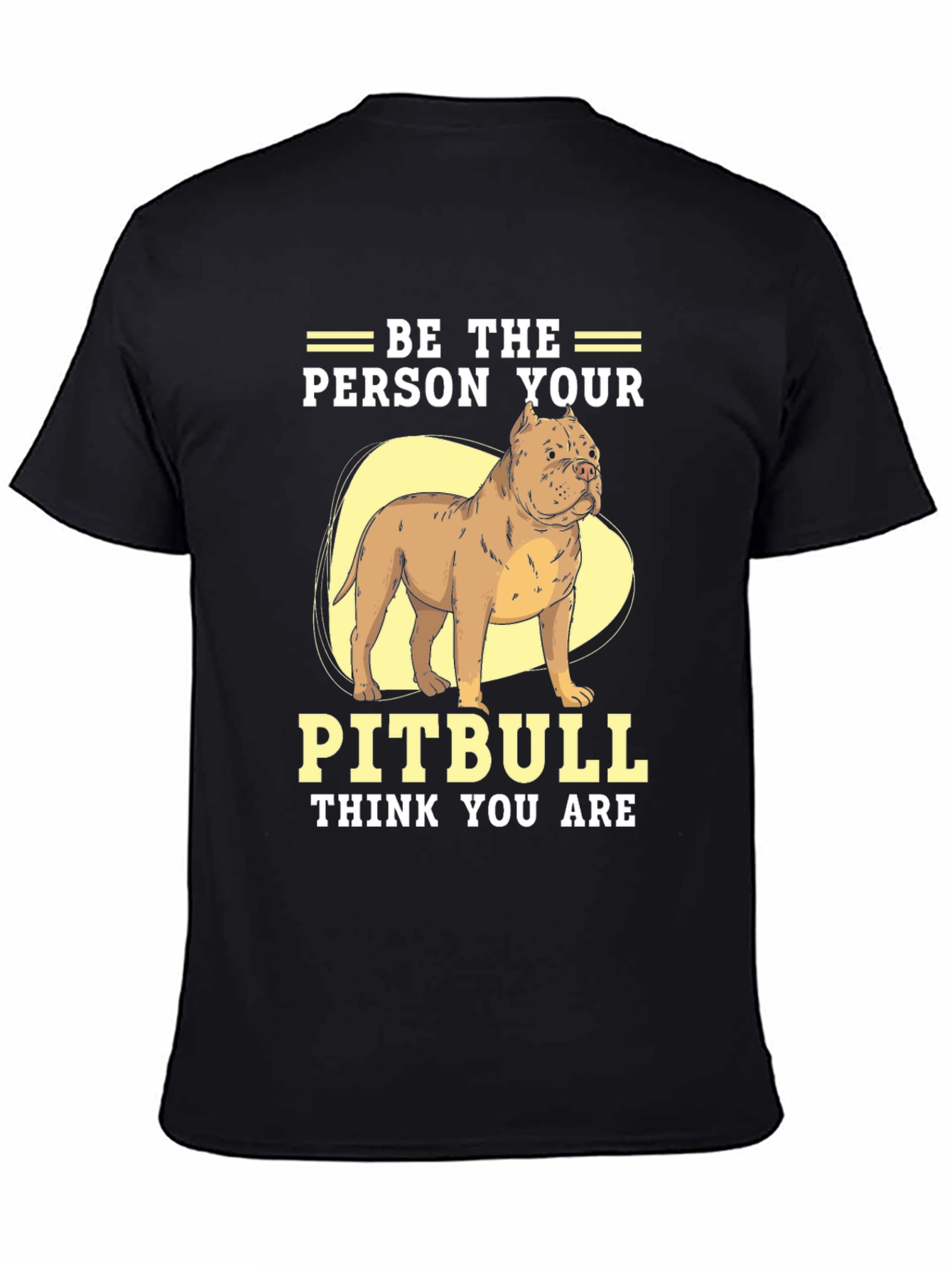 Be The Person Your Pitbull Thinks You Are T-Shirt