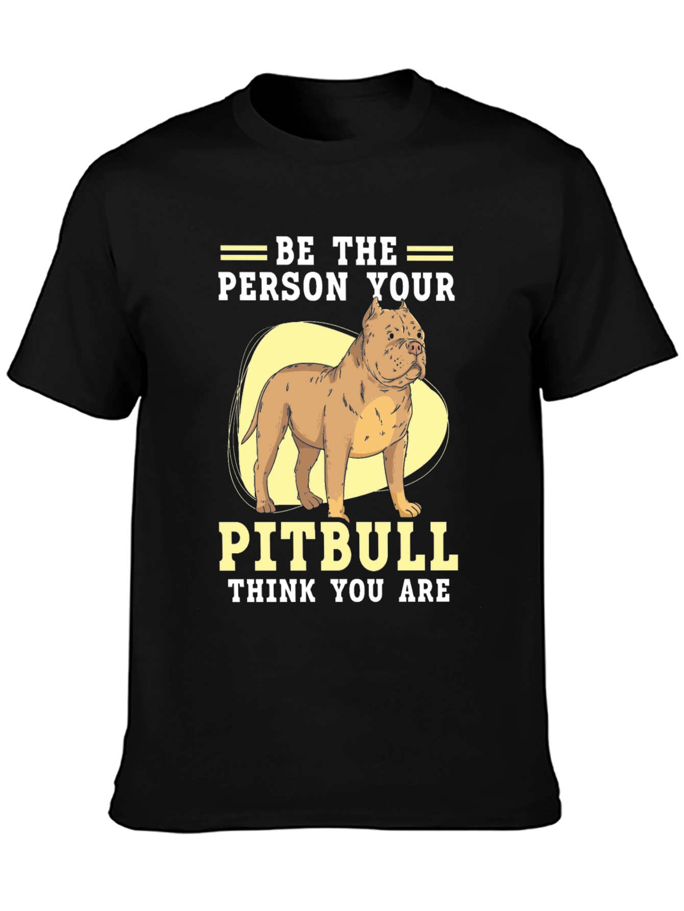 Be The Person Your Pitbull Thinks You Are T-Shirt