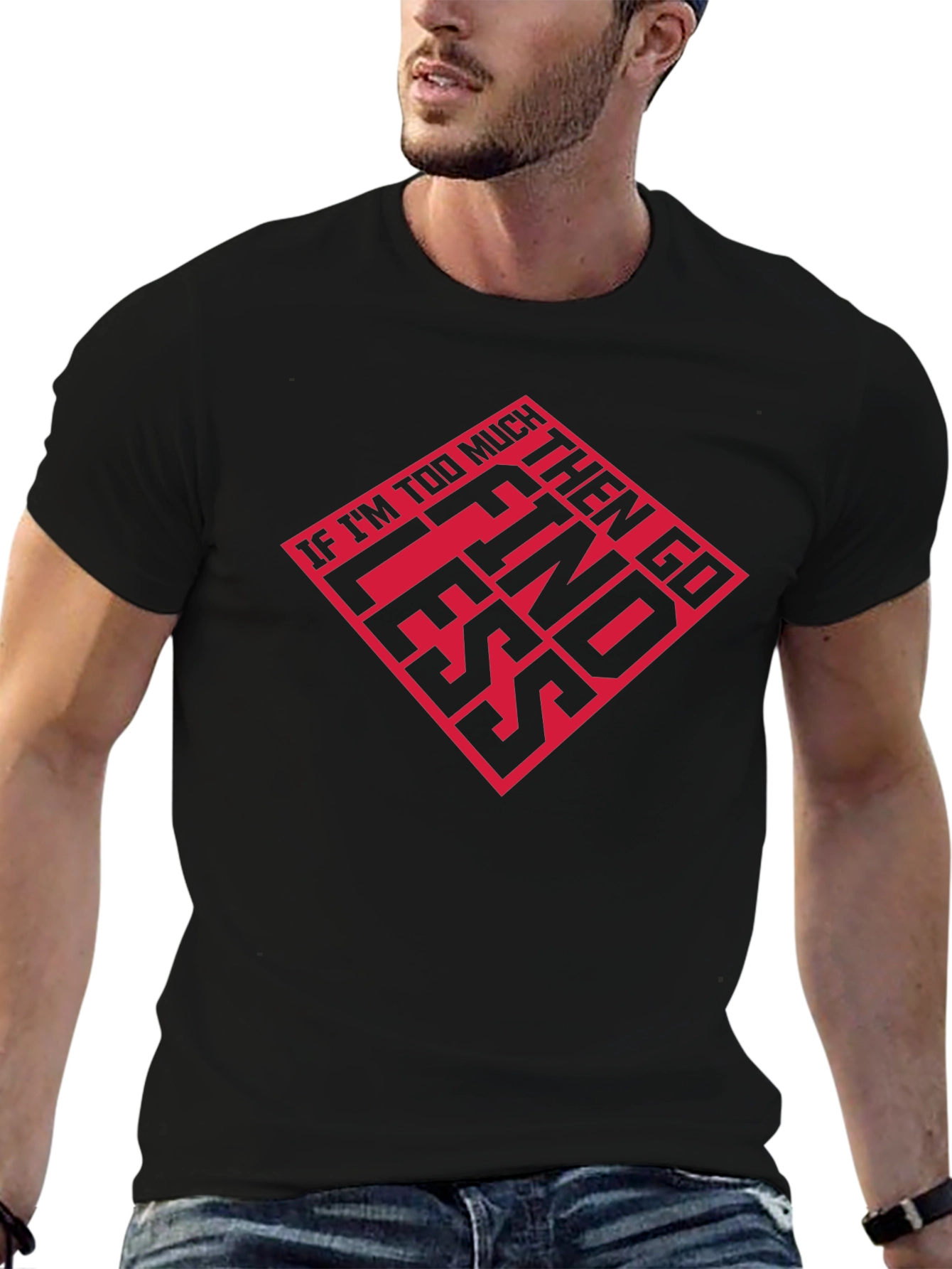 If Im Too Much T-Shirt