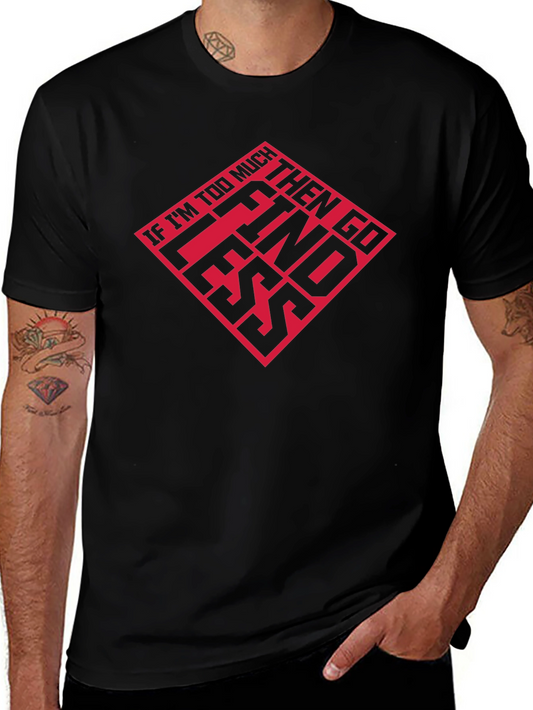 If Im Too Much T-Shirt