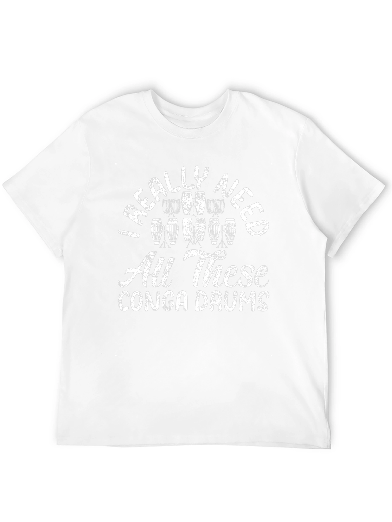 Conga Drum T-Shirt: I Really Need All These