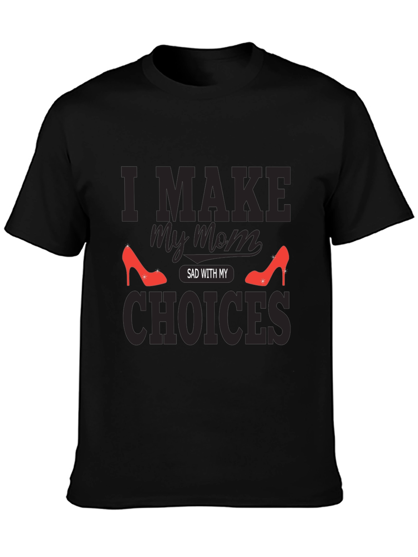 I Make My Mom Sad With My Choices T-Shirt