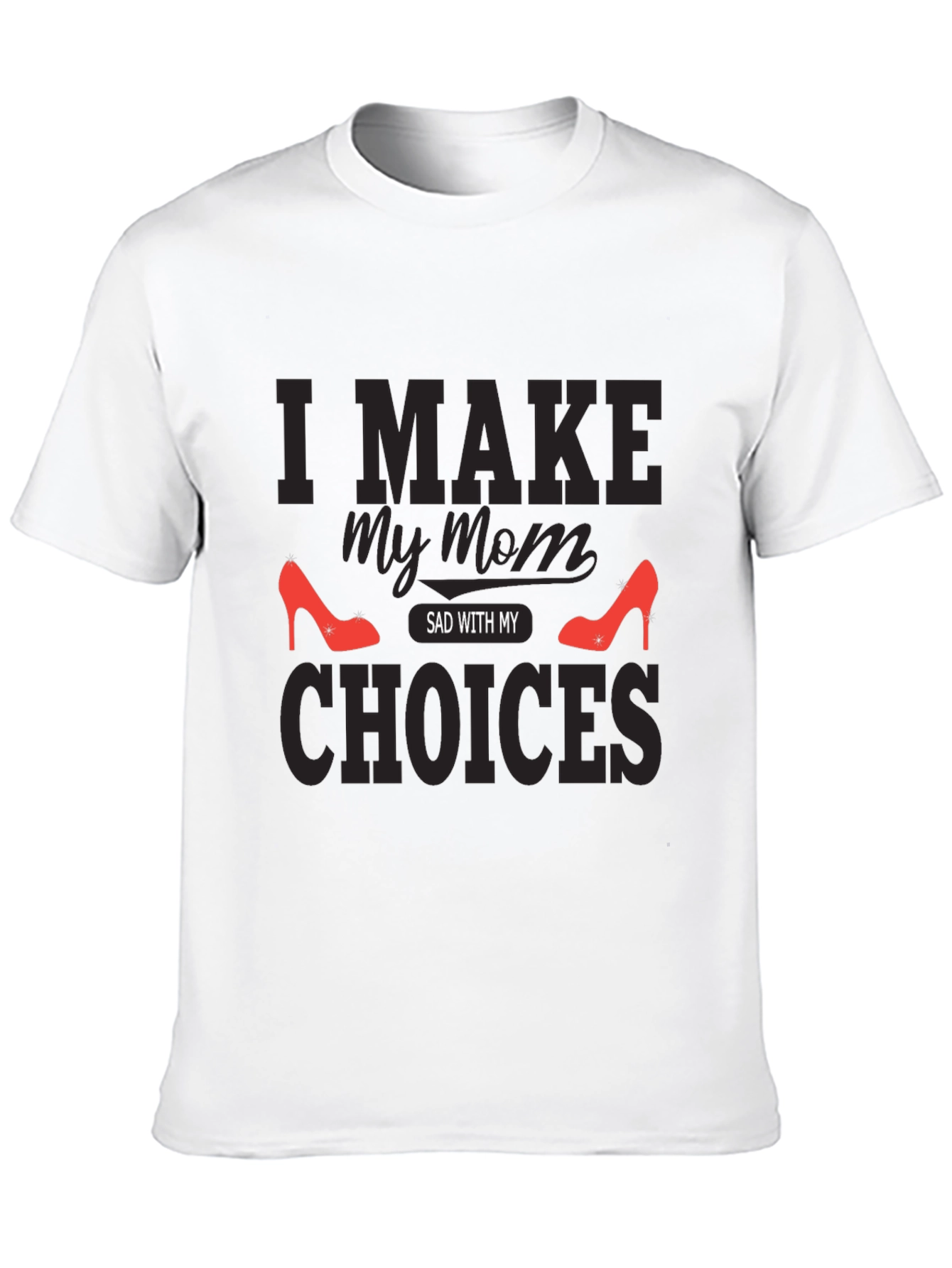 I Make My Mom Sad With My Choices T-Shirt