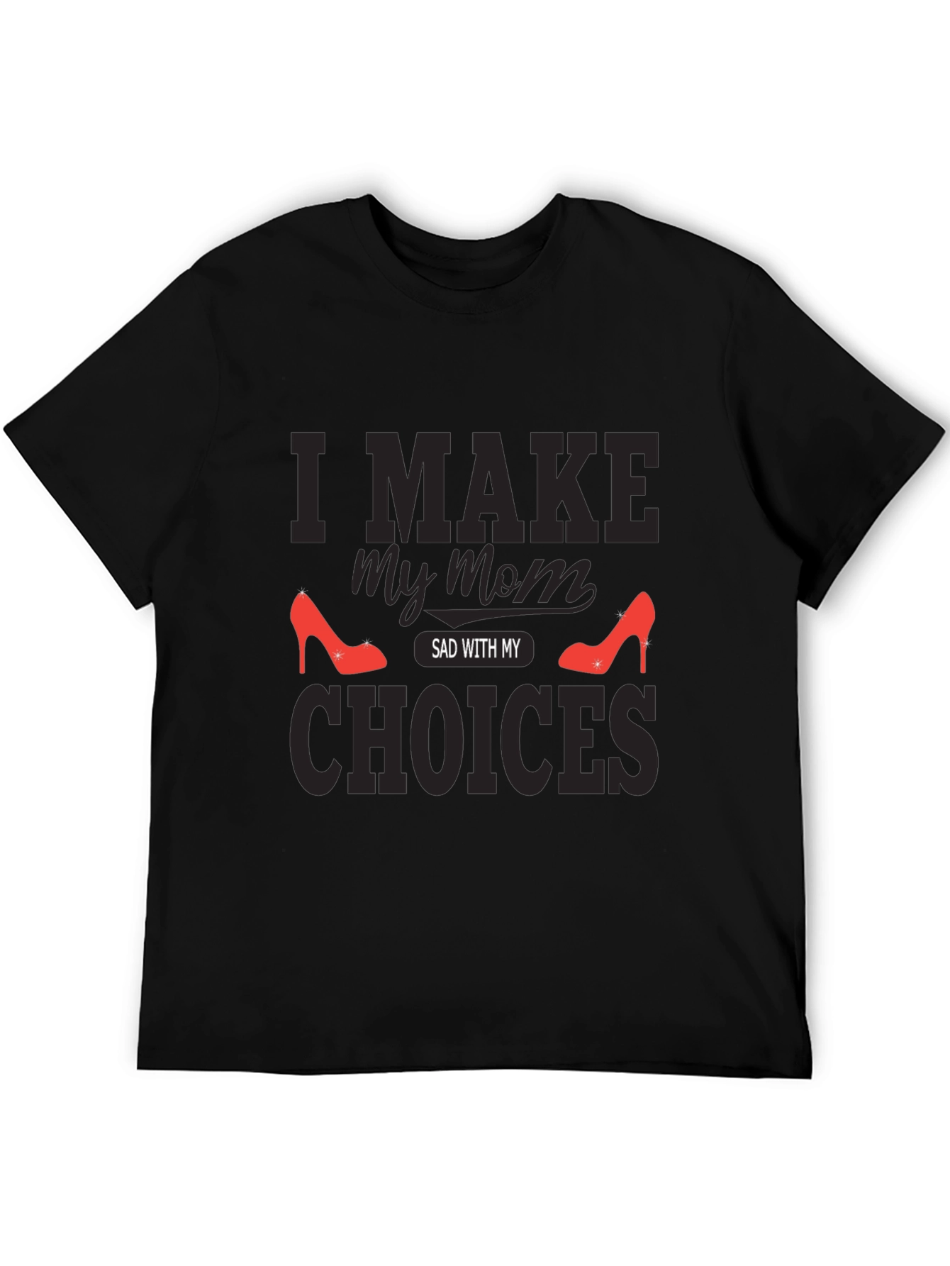 I Make My Mom Sad With My Choices T-Shirt