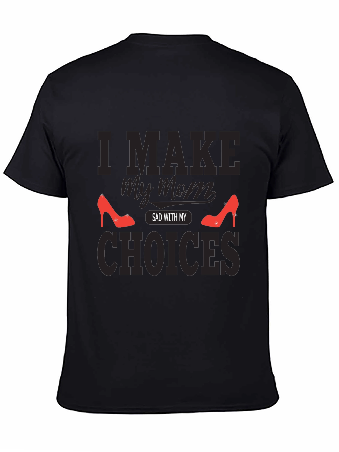 I Make My Mom Sad With My Choices T-Shirt