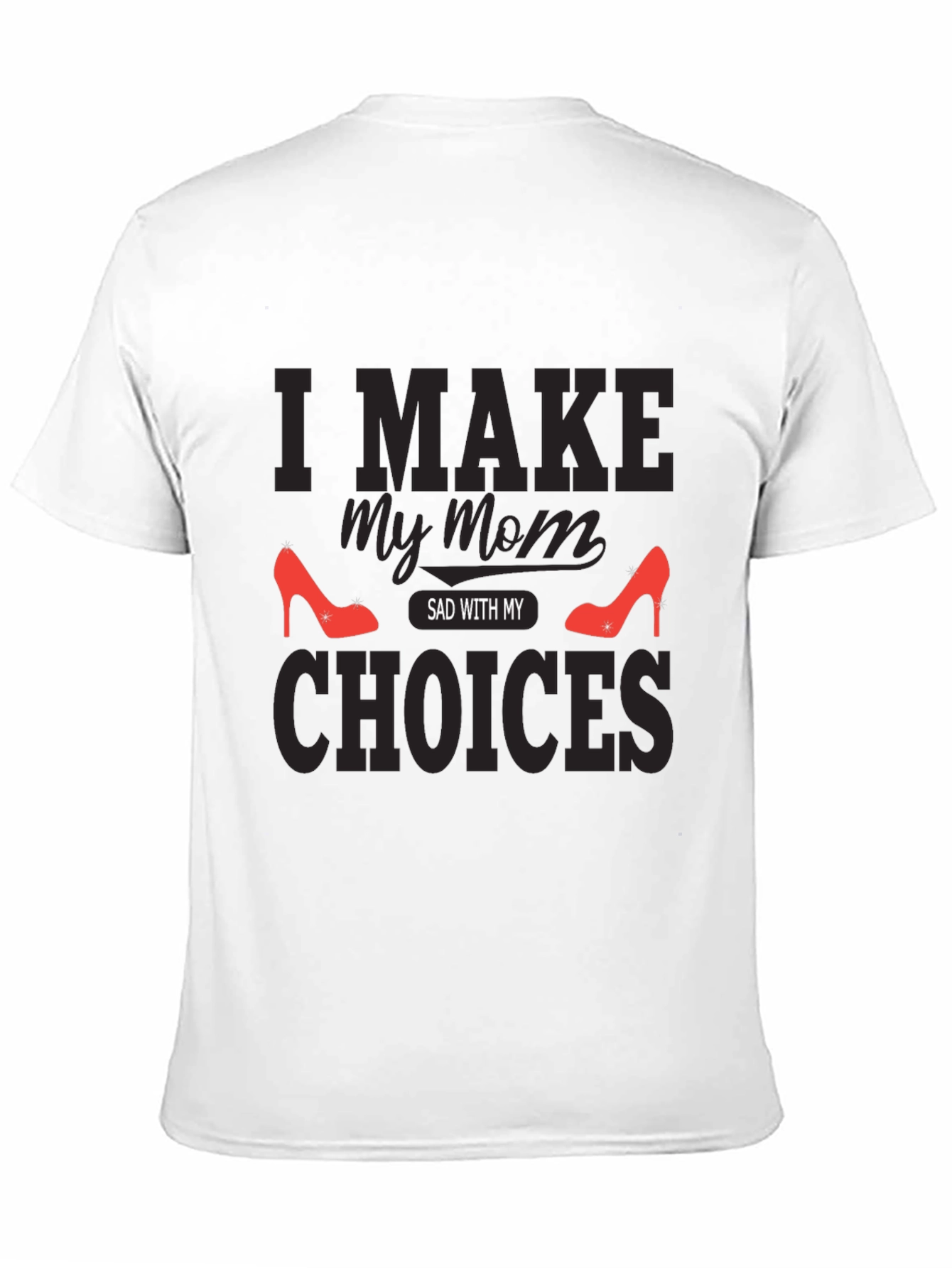 I Make My Mom Sad With My Choices T-Shirt