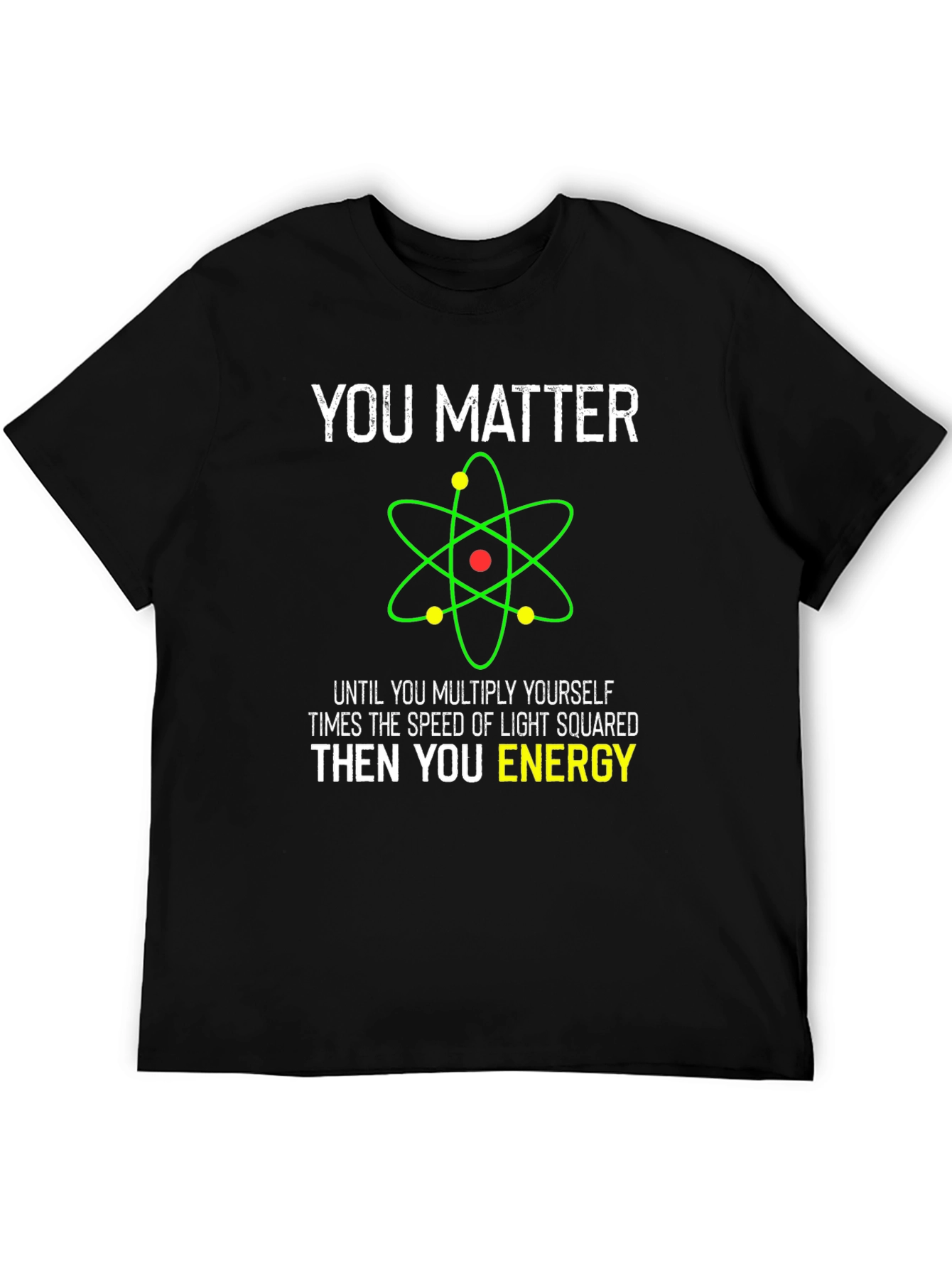 Funny Science T-Shirt - You Matter Then You Energy
