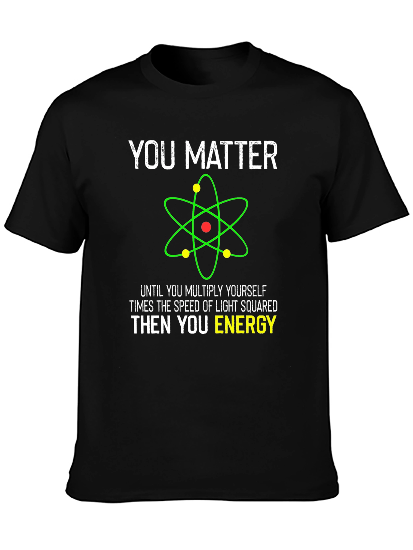 Funny Science T-Shirt - You Matter Then You Energy