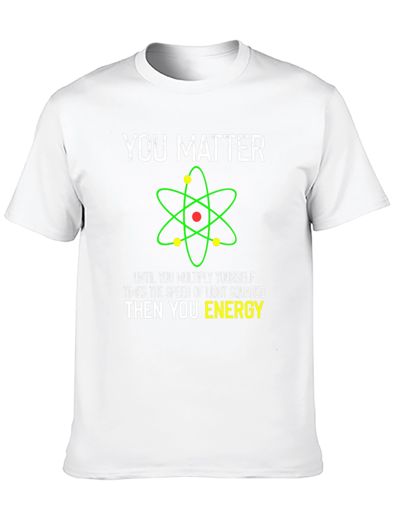 Funny Science T-Shirt - You Matter Then You Energy