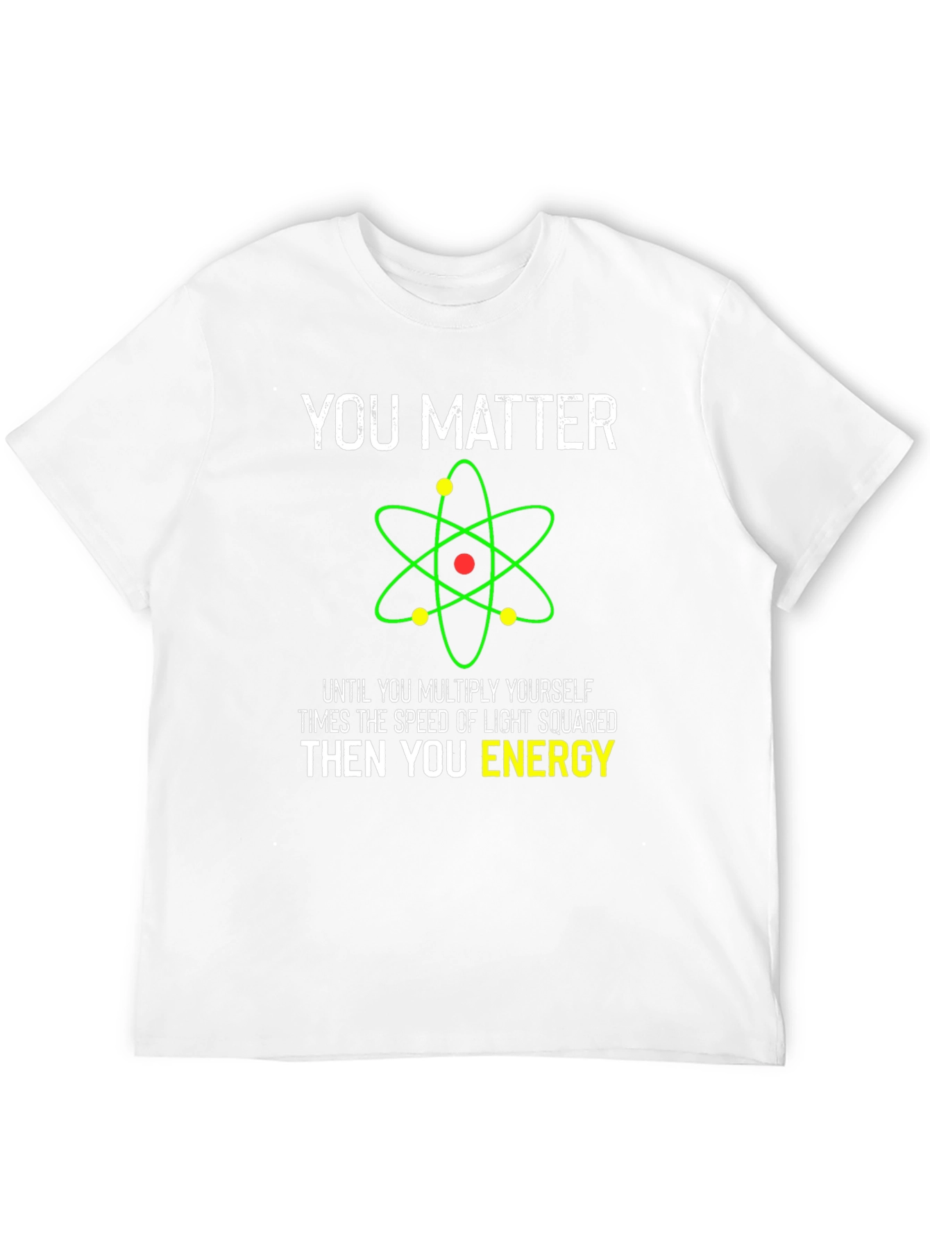 Funny Science T-Shirt - You Matter Then You Energy