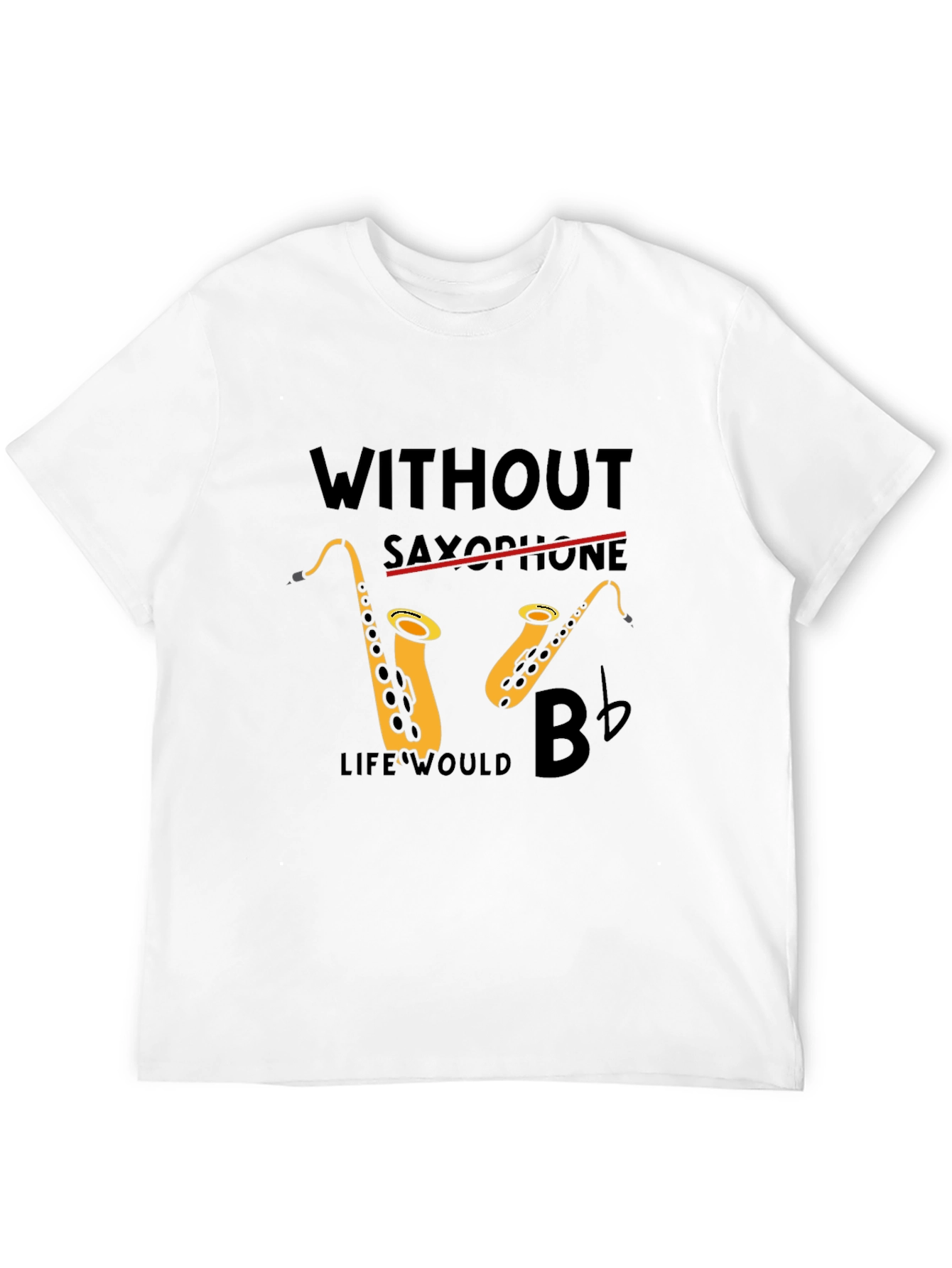 Saxophone Lover Tee: Without Saxophone Life Would B Flat!
