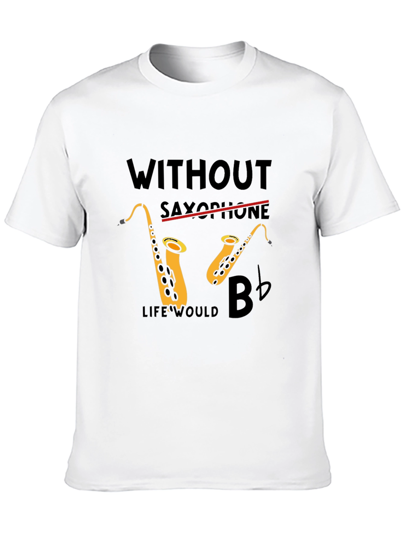 Saxophone Lover Tee: Without Saxophone Life Would B Flat!