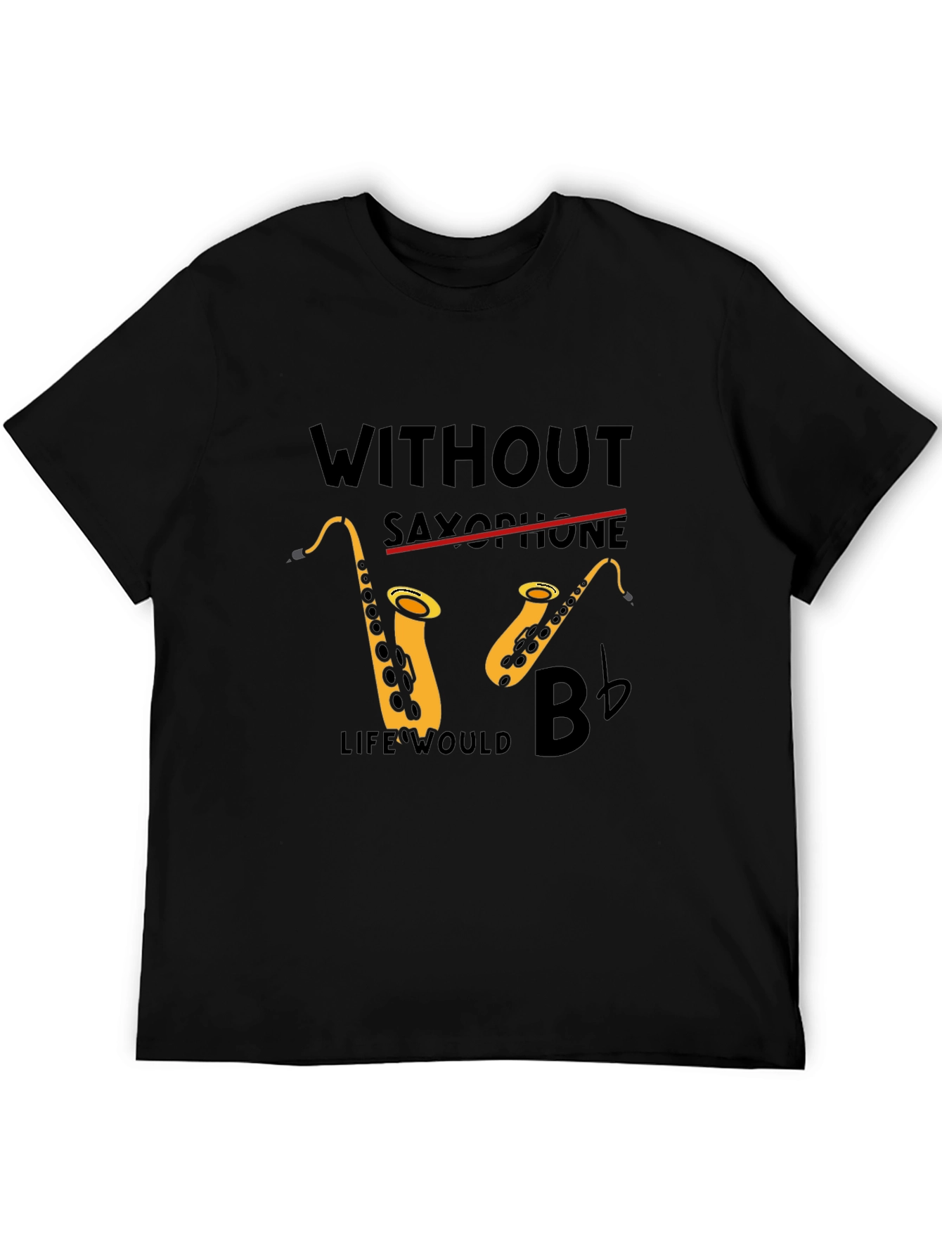 Saxophone Lover Tee: Without Saxophone Life Would B Flat!
