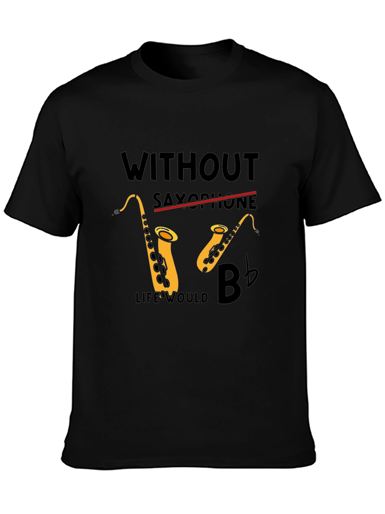 Saxophone Lover Tee: Without Saxophone Life Would B Flat!