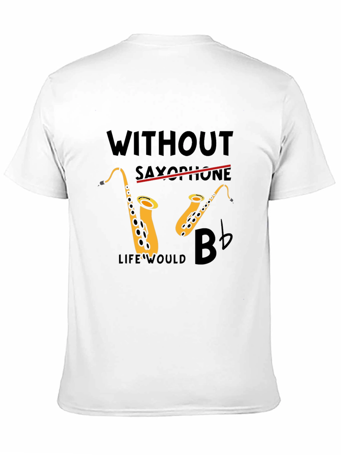 Saxophone Lover Tee: Without Saxophone Life Would B Flat!