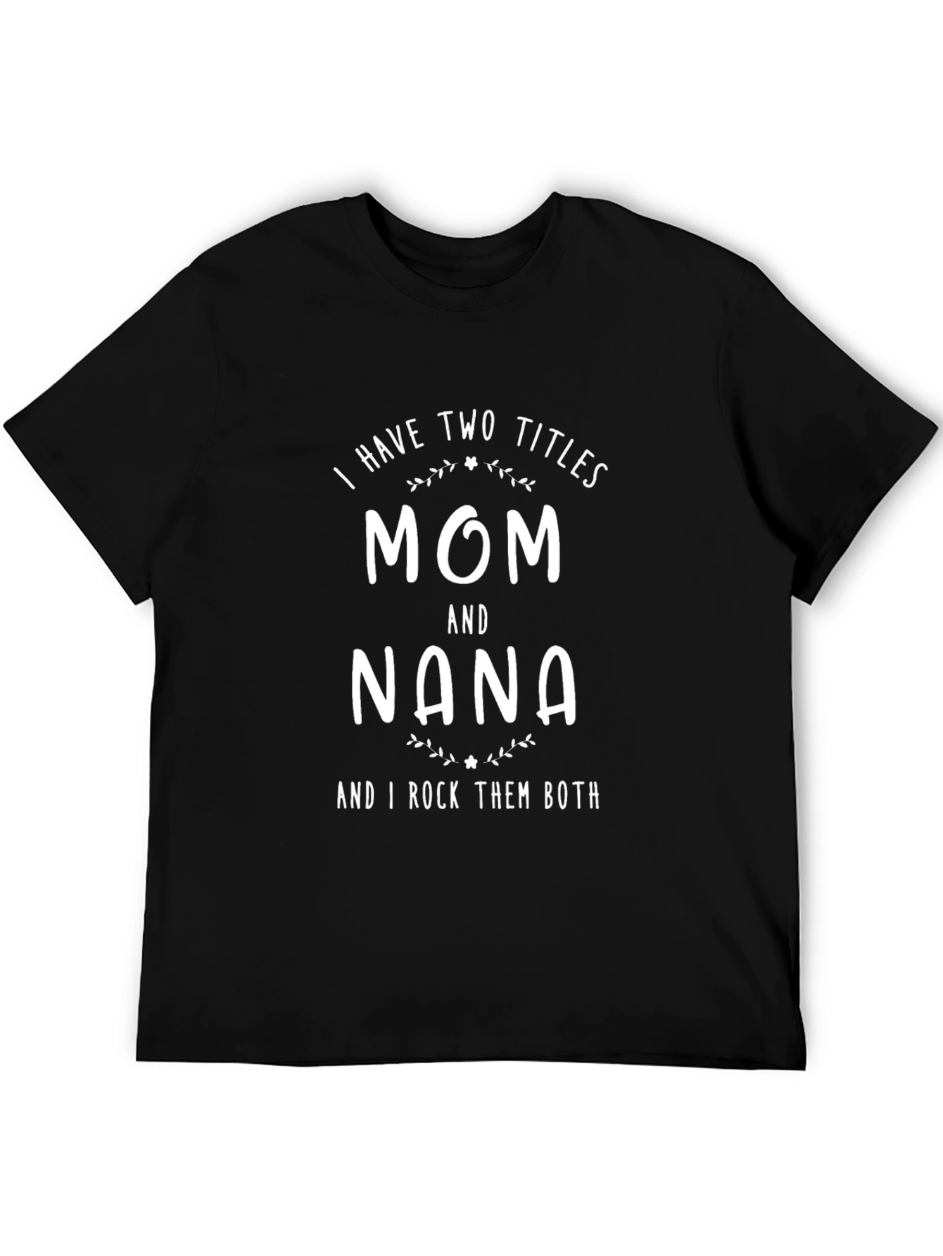 Mom and Nana T-Shirt - Two Titles I Rock