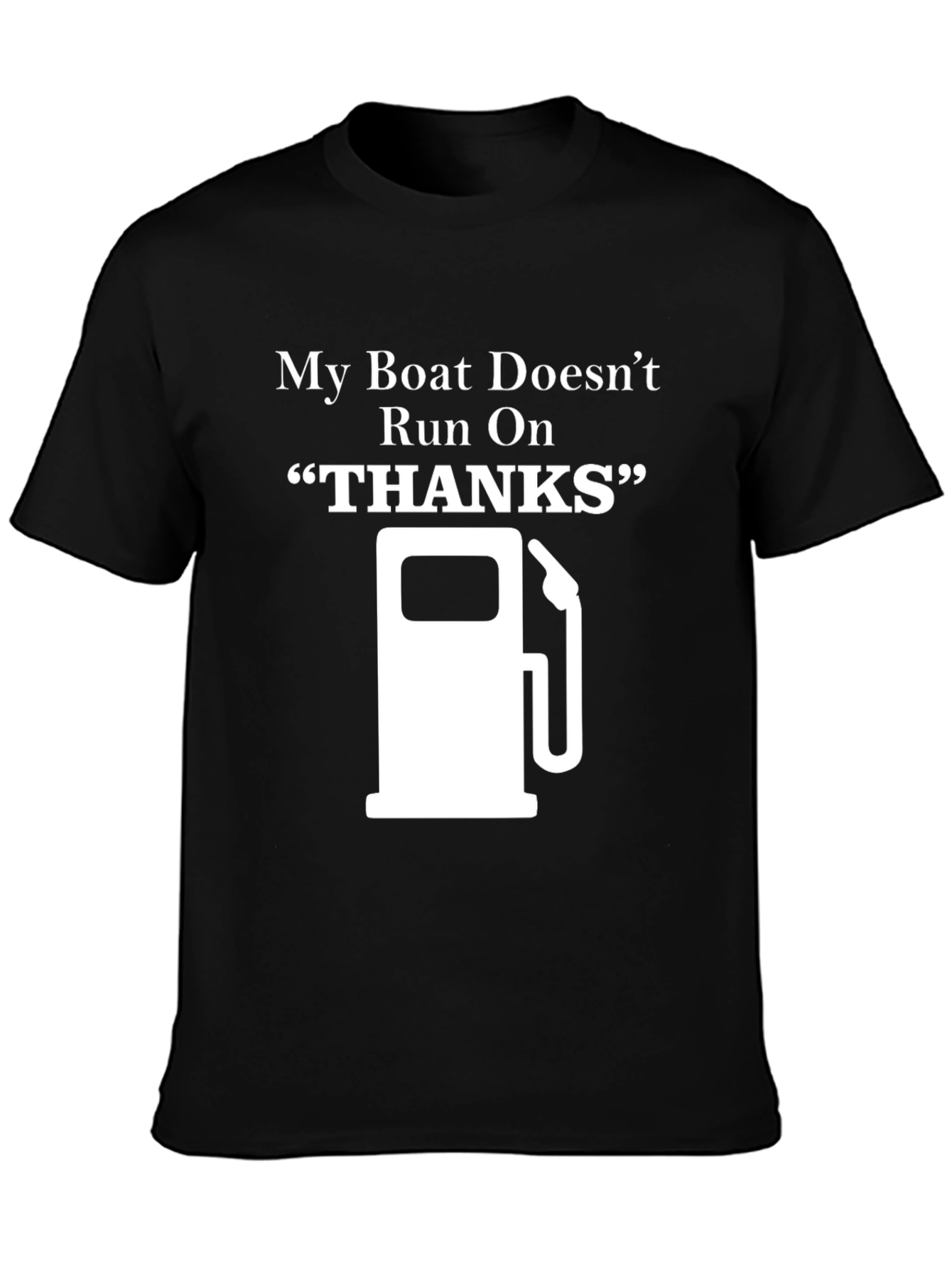 My Boat Doesnt Run On Thanks - Graphic T-Shirt