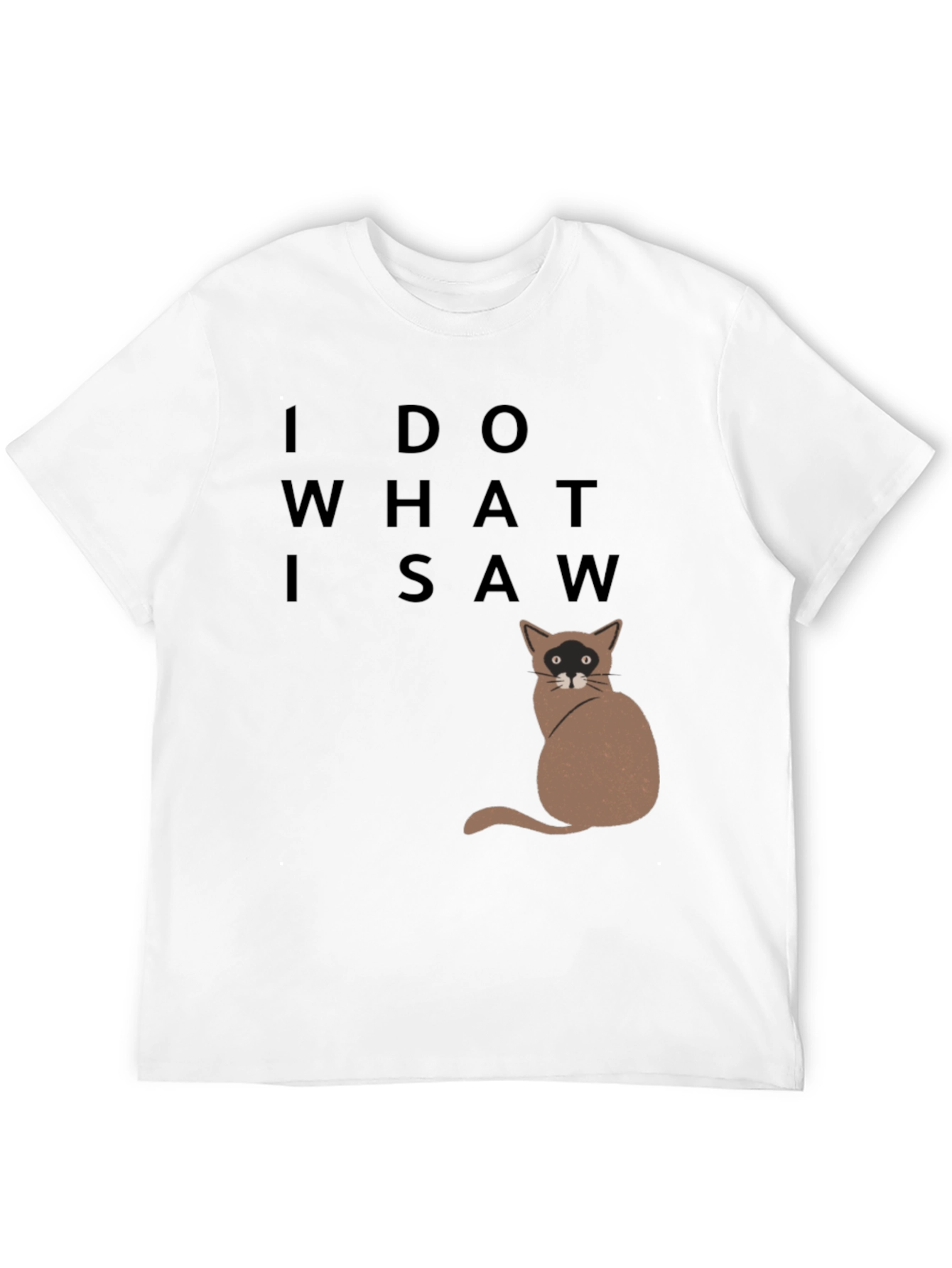 I Do What I Saw Cat T-Shirt
