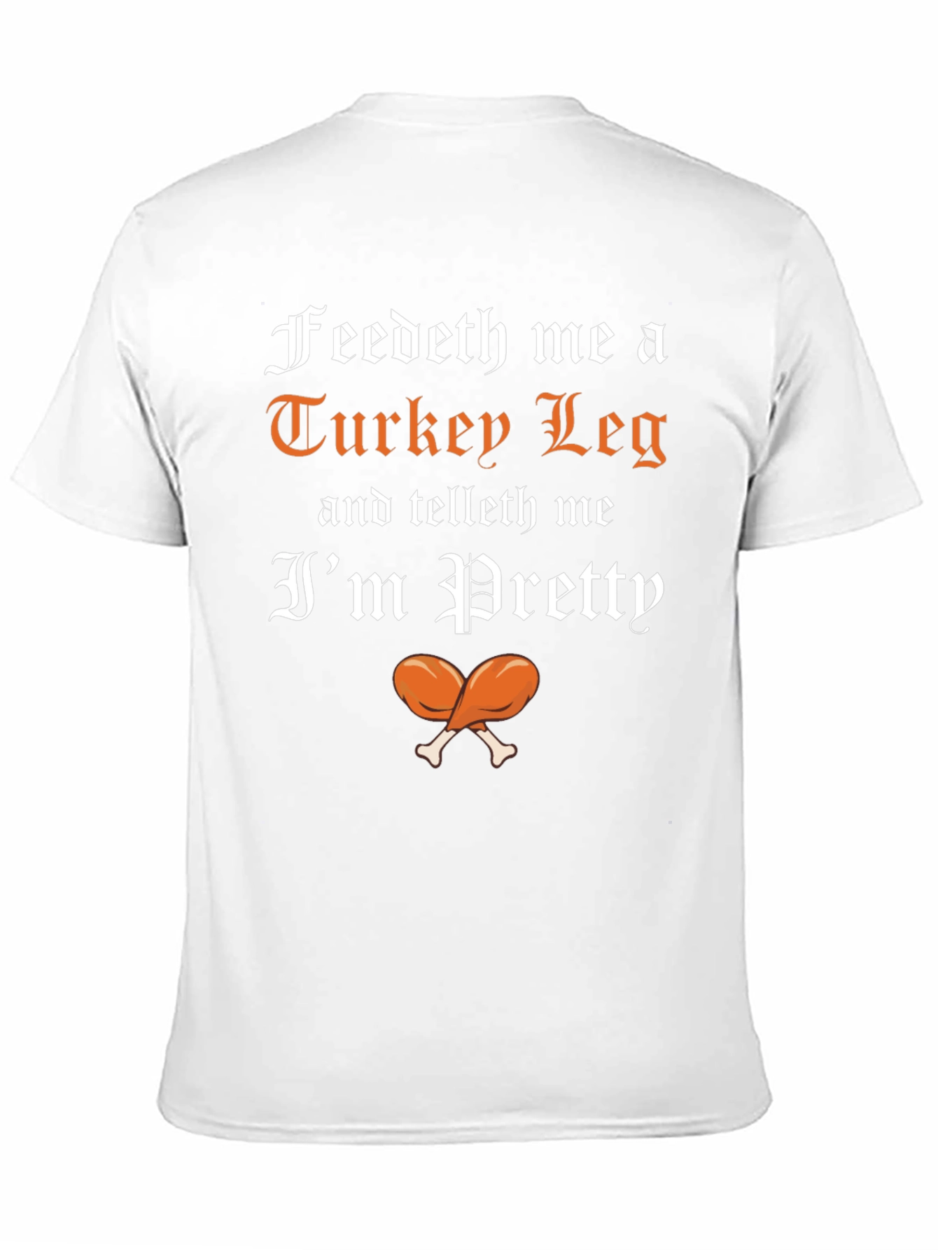 Feedeth Me a Turkey Leg T-Shirt