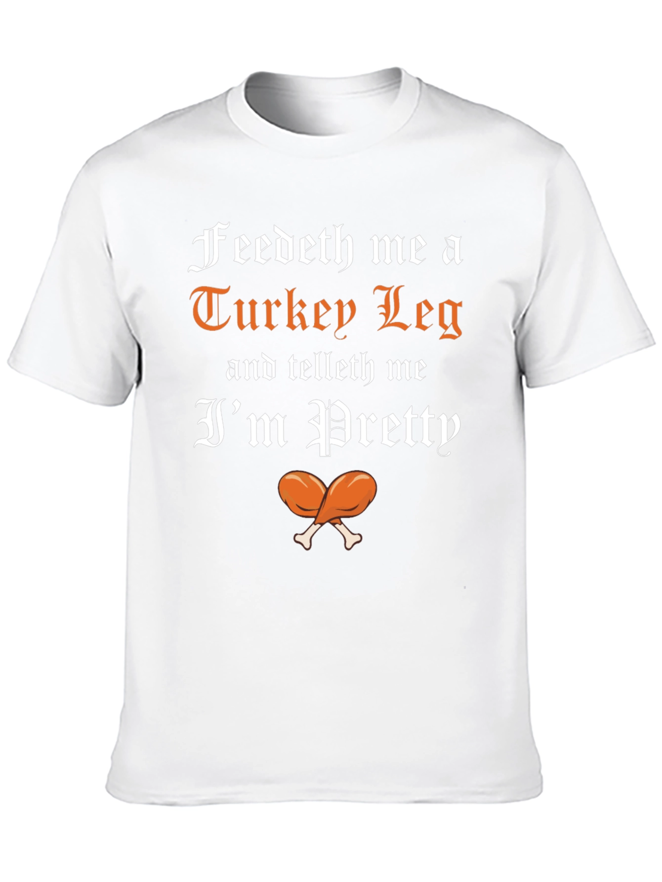 Feedeth Me a Turkey Leg T-Shirt