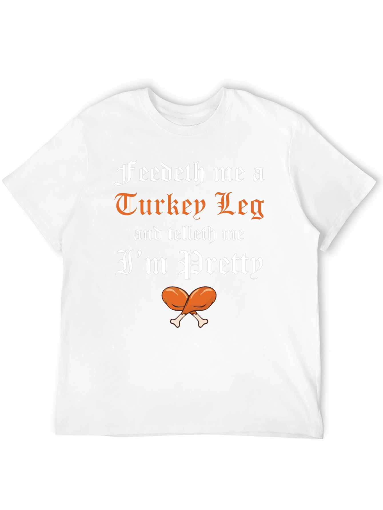 Feedeth Me a Turkey Leg T-Shirt