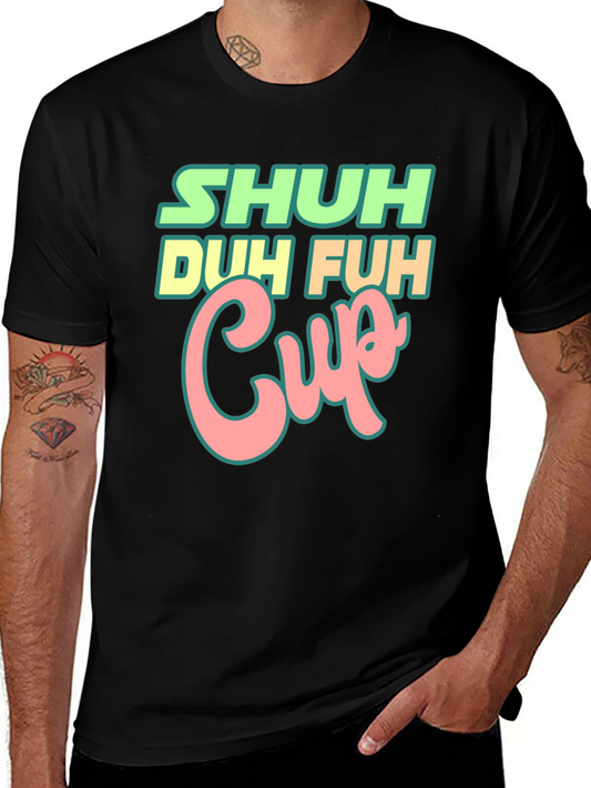Shuh Duh Fuh Cup Black T-Shirt Funny Graphic Tee