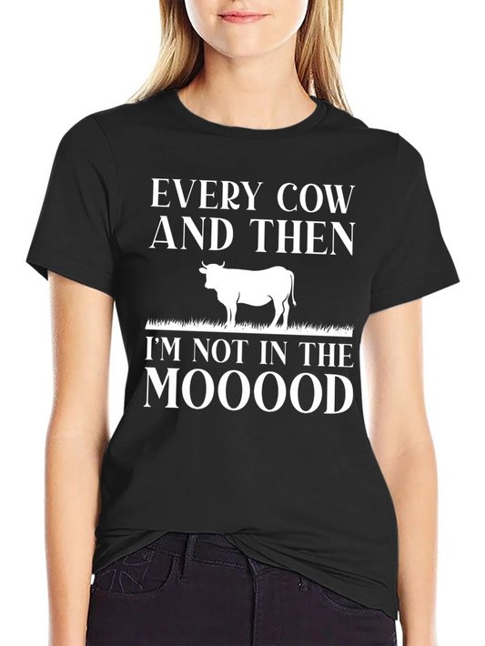 Every Cow And Then Im Not In The Moood T-Shirt