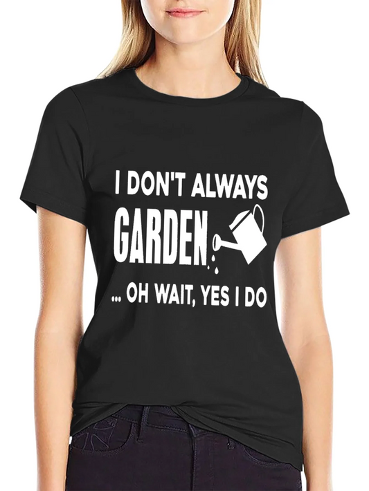 I Dont Always Garden T-Shirt