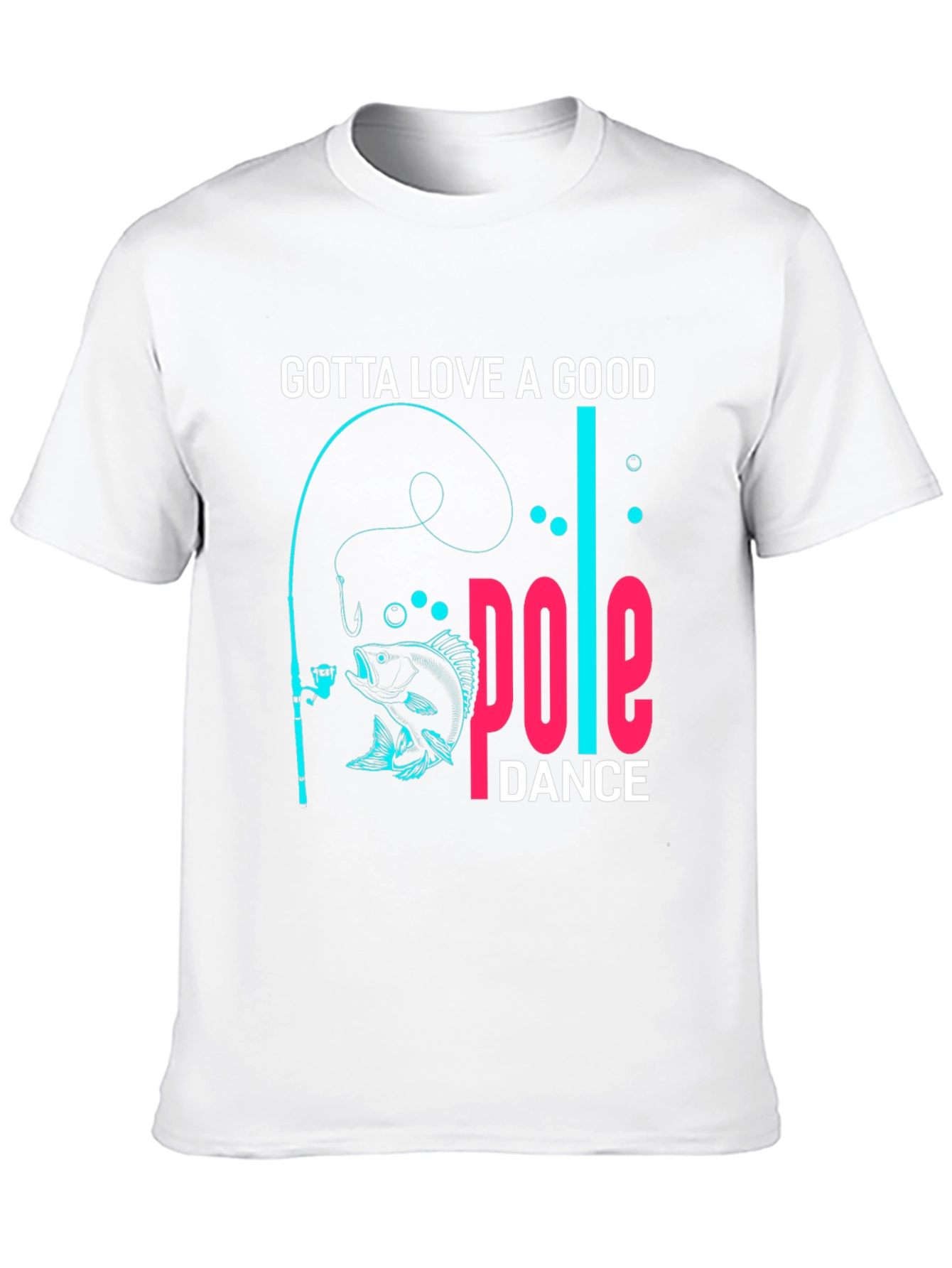 Gotta Love a Good Pole Dance Fishing T-Shirt