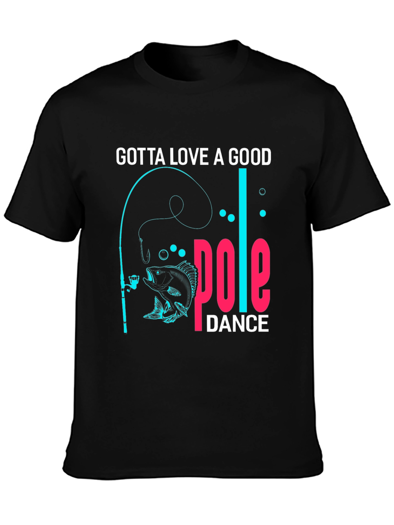 Gotta Love a Good Pole Dance Fishing T-Shirt