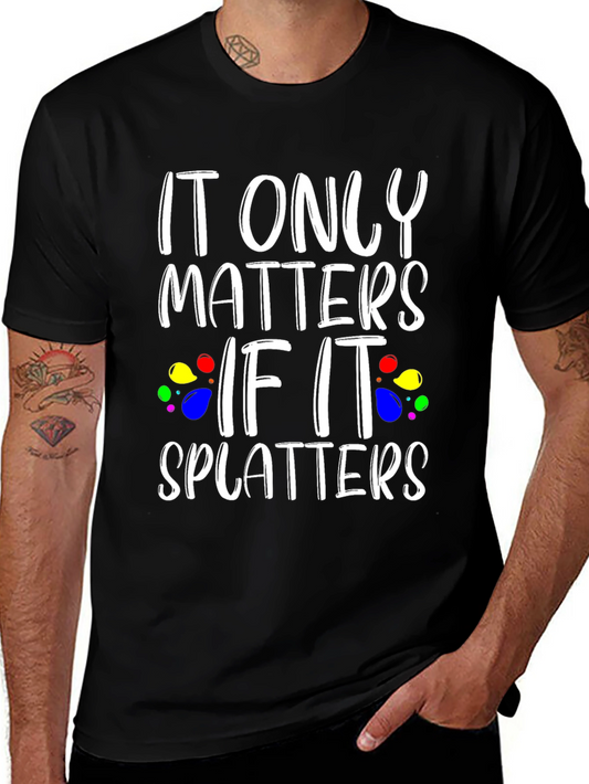 It Only Matters If It Splatters Black T-Shirt