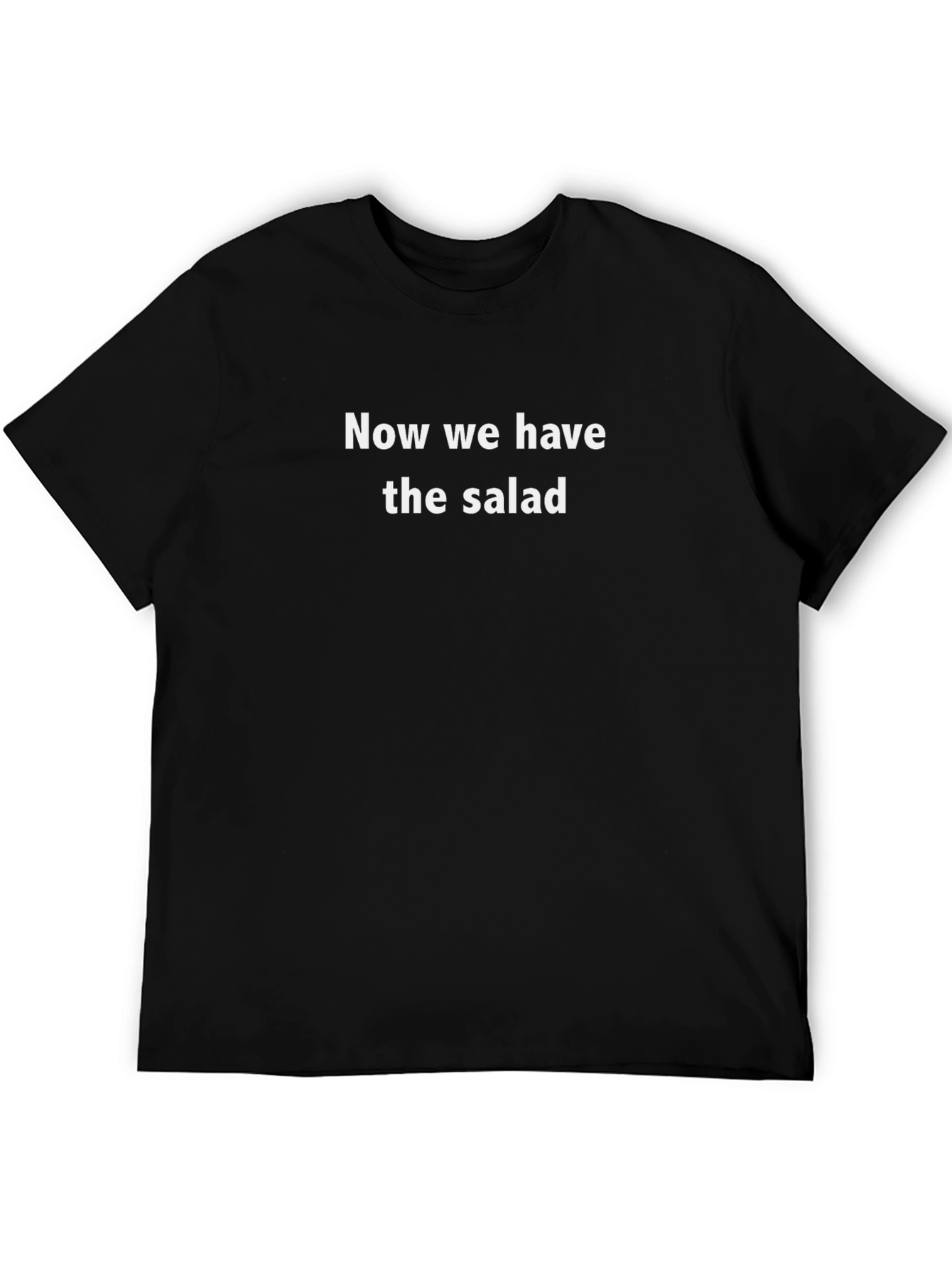 Funny Now We Have the Salad Graphic Tee