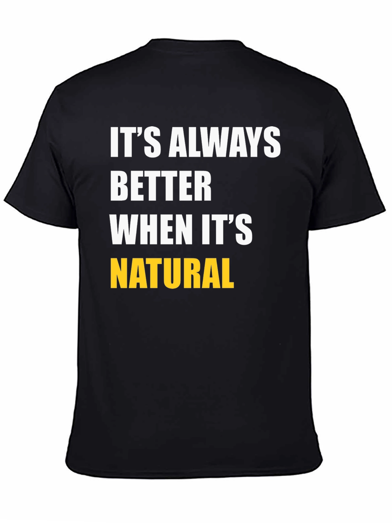 Its Always Better When Its Natural T-Shirt
