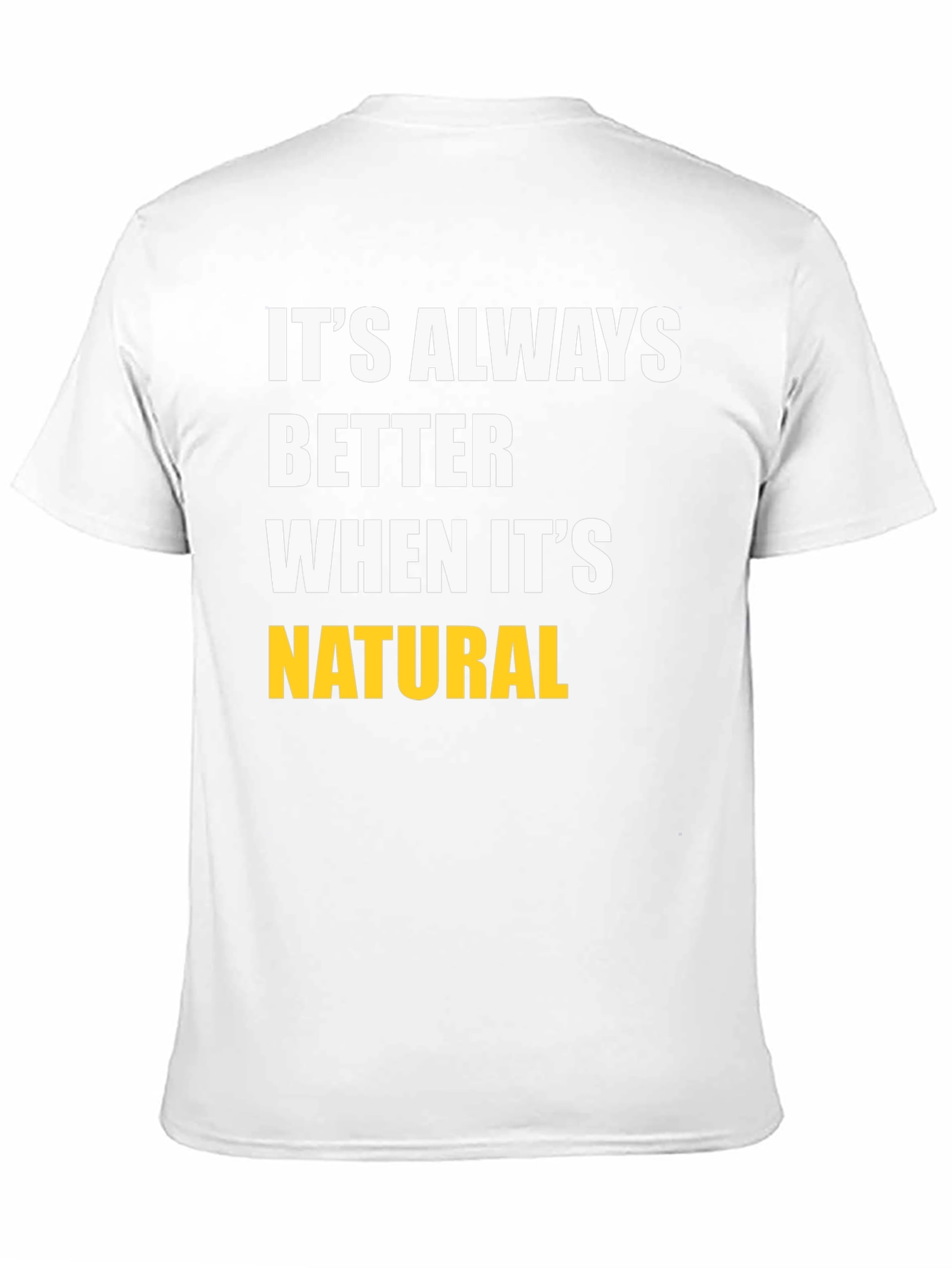 Its Always Better When Its Natural T-Shirt