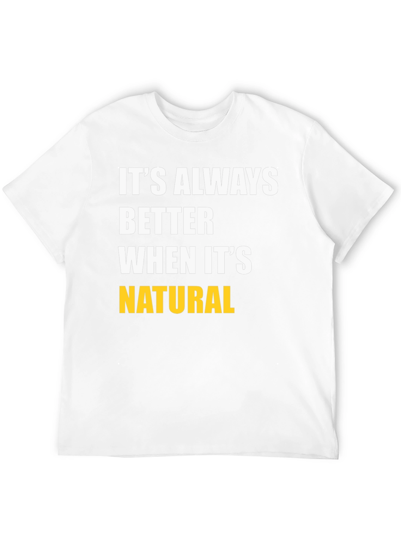 Its Always Better When Its Natural T-Shirt