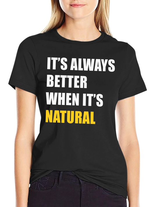 Its Always Better When Its Natural T-Shirt