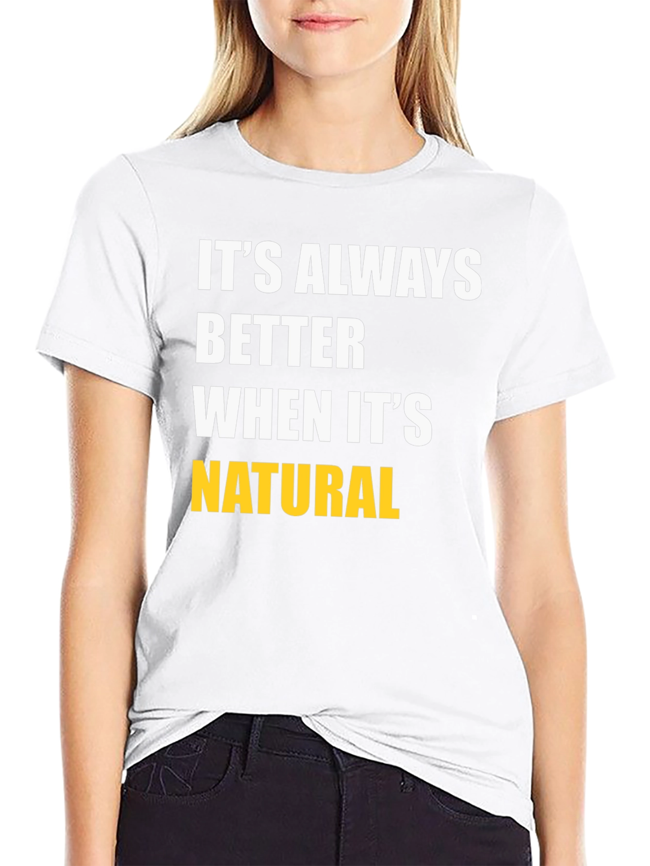 Its Always Better When Its Natural T-Shirt