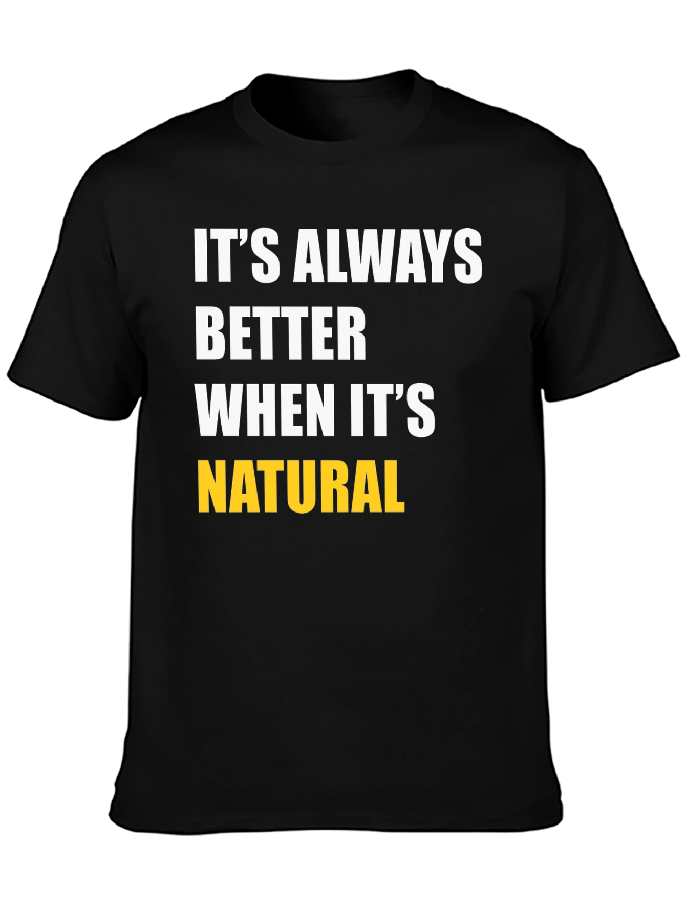 Its Always Better When Its Natural T-Shirt
