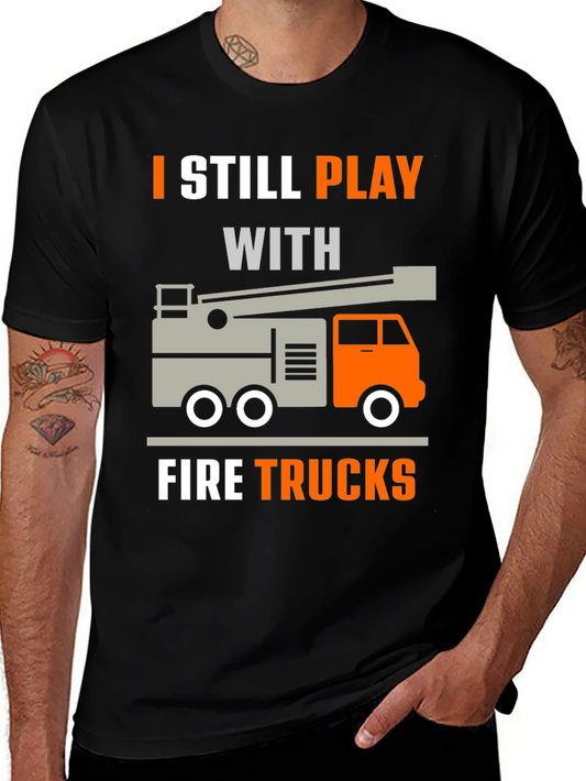 I Still Play With Fire Trucks T-Shirt