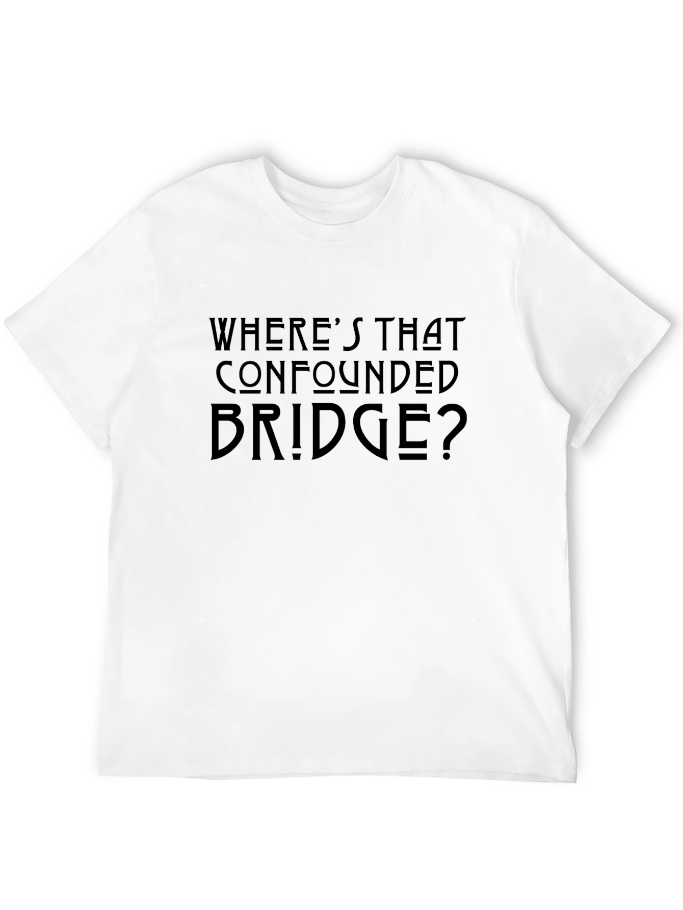 Wheres That Confounded Bridge T-Shirt