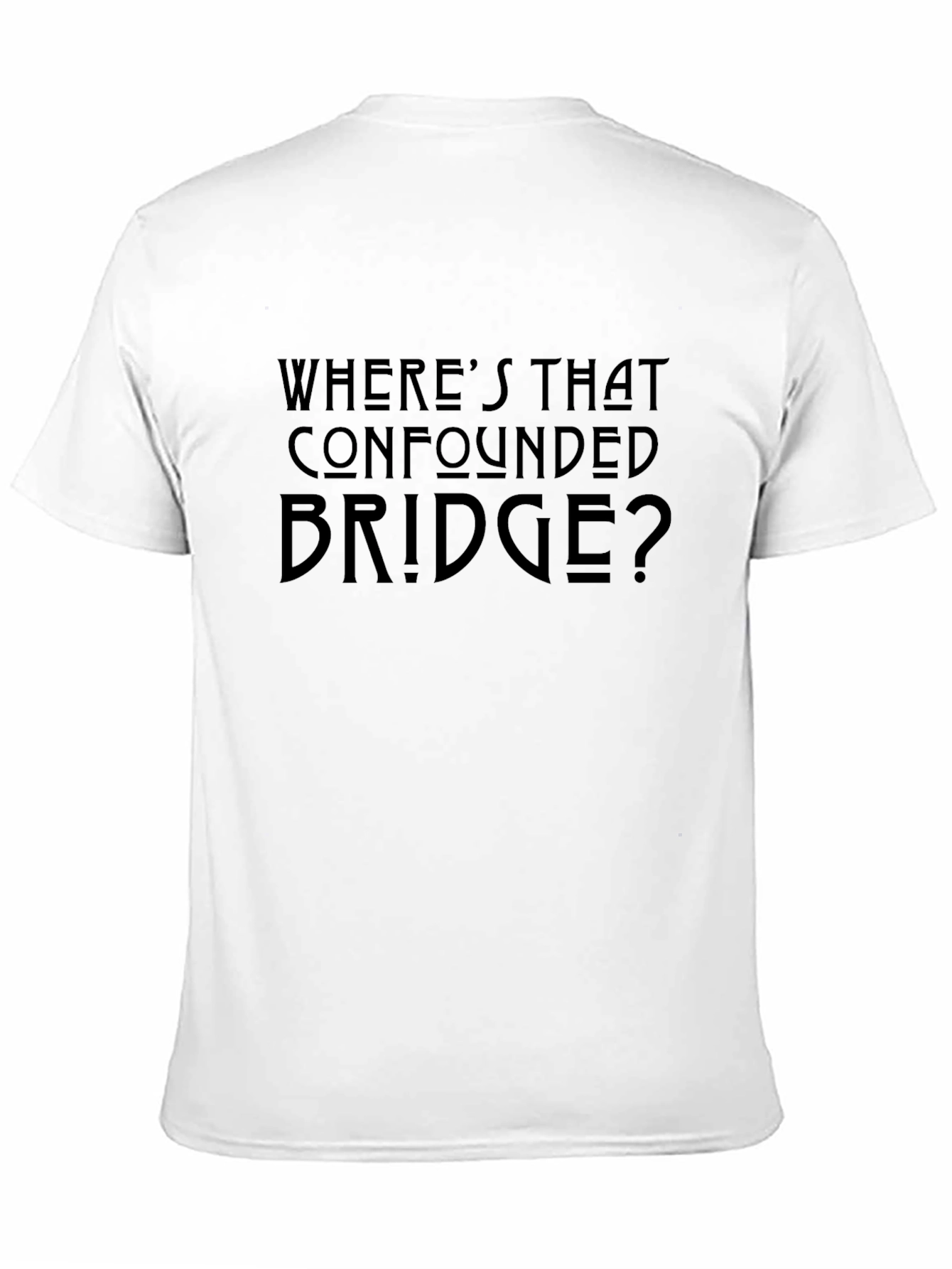 Wheres That Confounded Bridge T-Shirt