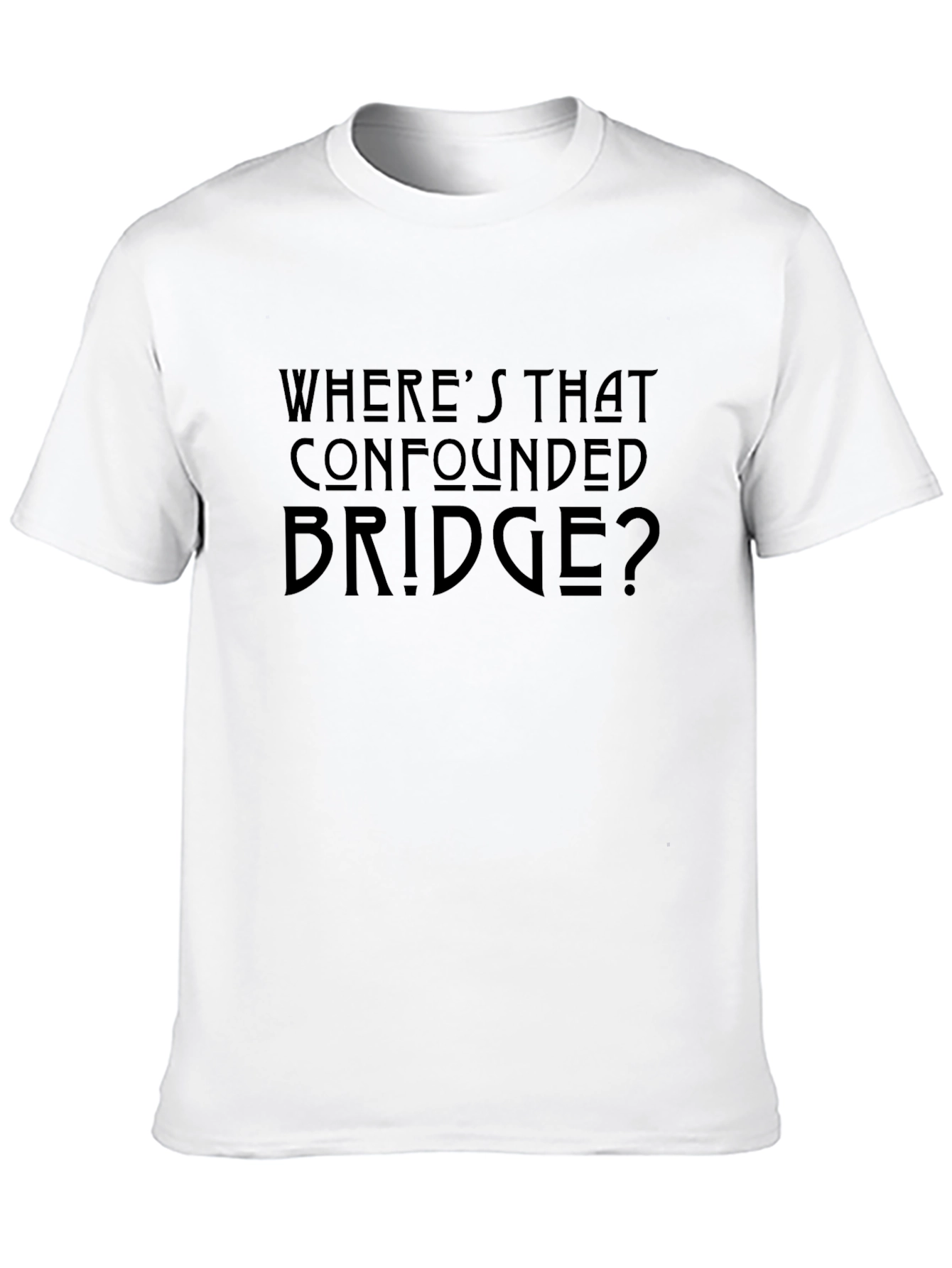 Wheres That Confounded Bridge T-Shirt