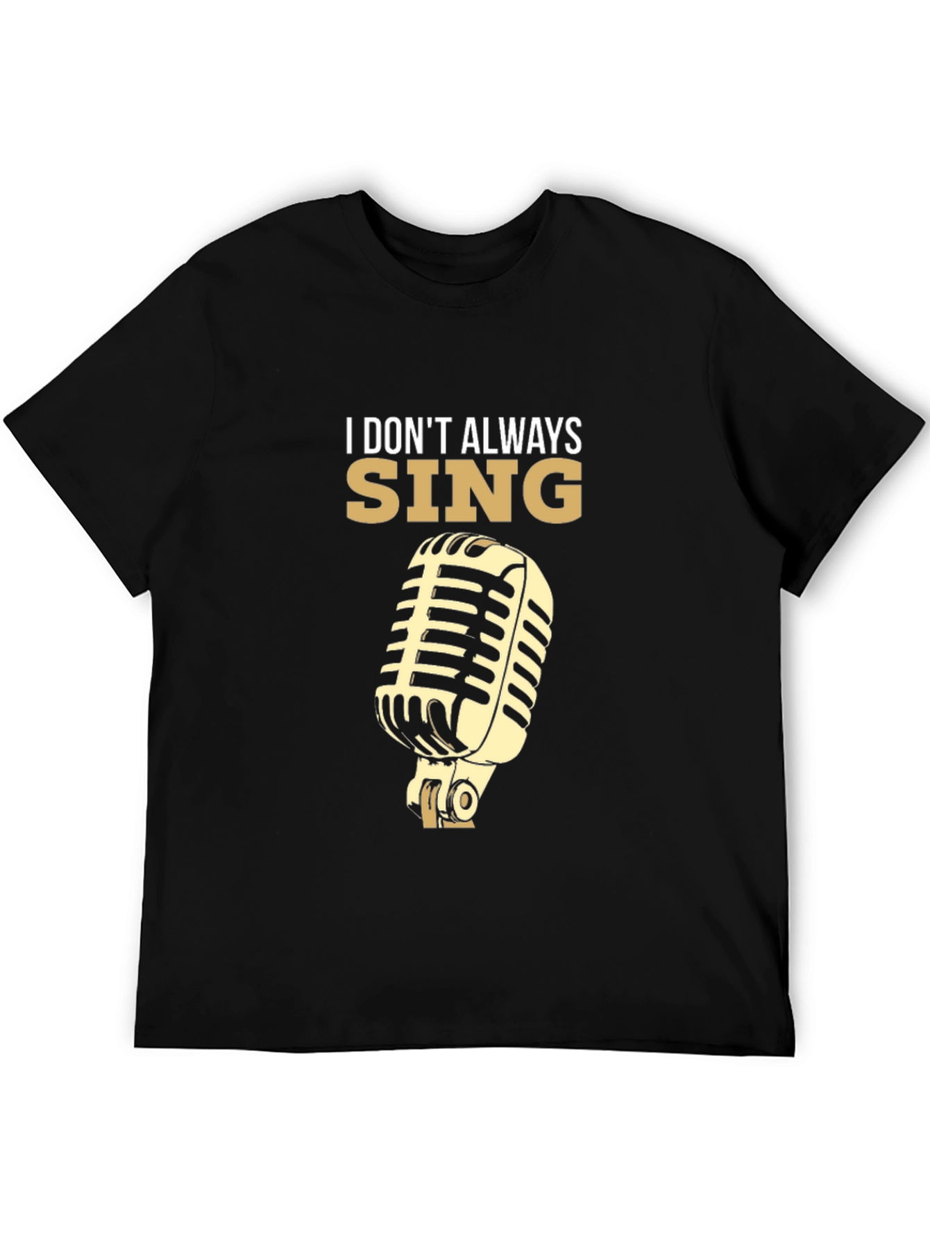 I Dont Always Sing T-Shirt