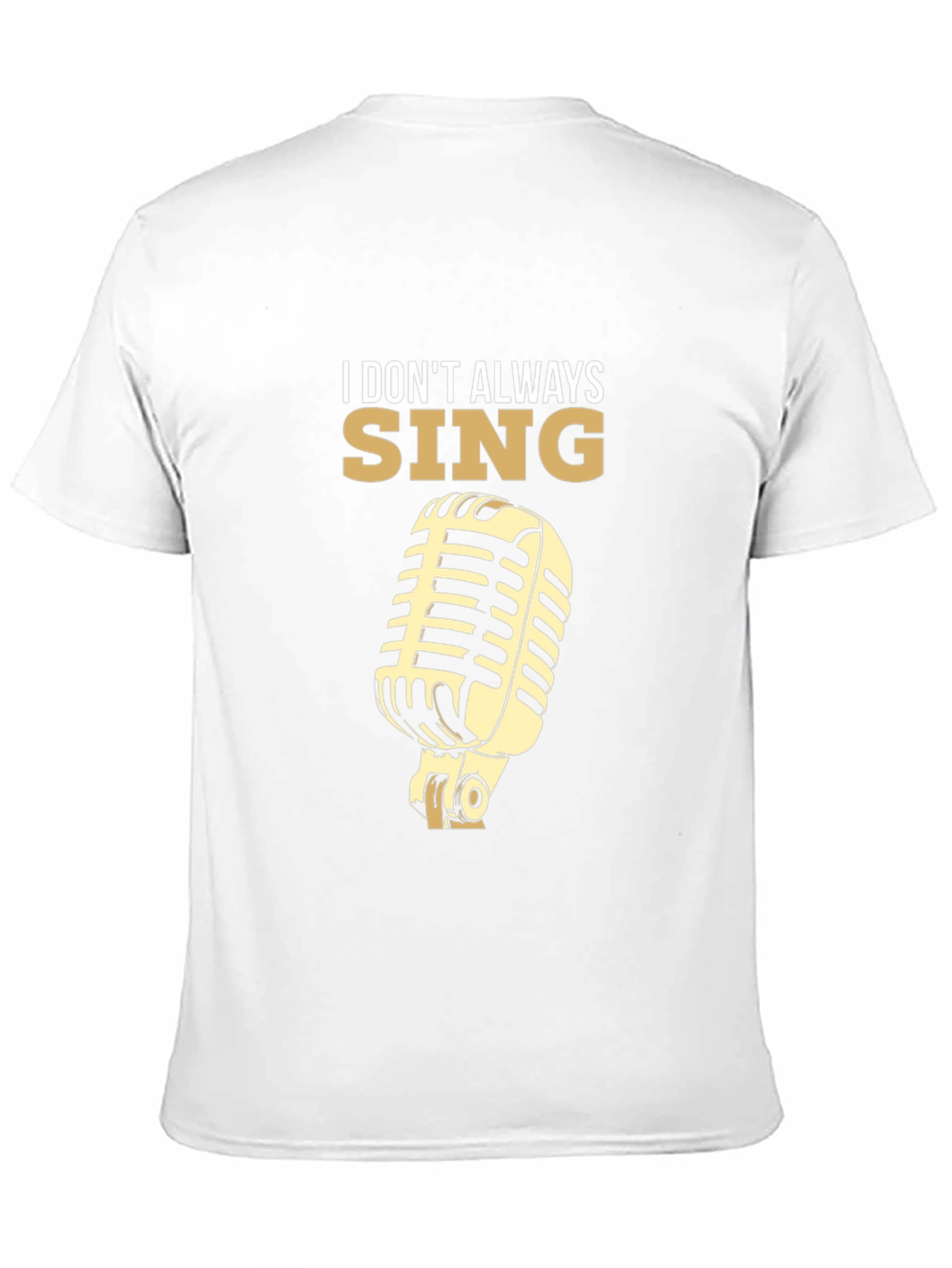 I Dont Always Sing T-Shirt