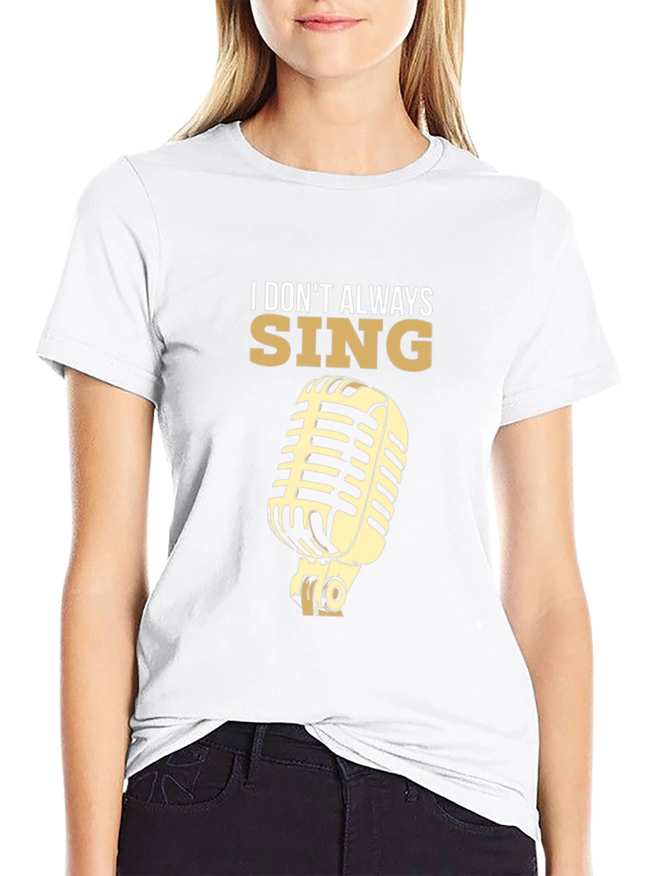 I Dont Always Sing T-Shirt